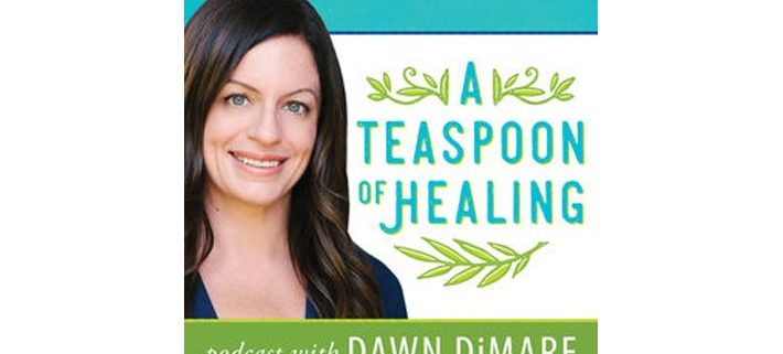 A Teaspoon of Healing with Dawn DiMare